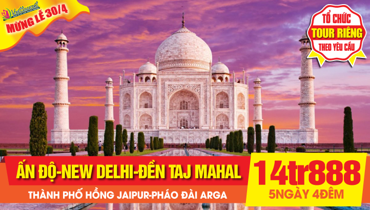 TOUR DU LỊCH LỄ 30/4 KHÁM PHÁ ẤN ĐỘ - NEW DELHI - ĐỀN TAJ MAHAL KỲ QUAN THẾ GIỚI - THÀNH PHỐ HỒNG JAIPUR 5N4Đ
