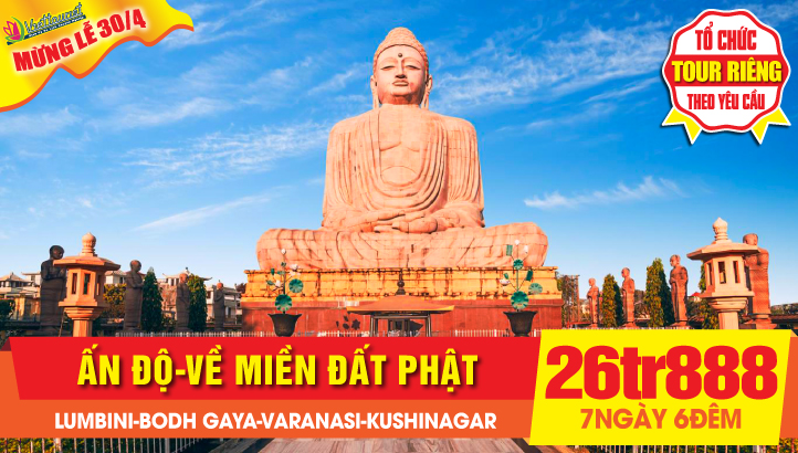 Tour Lễ 30/4 | Hành hương đất Phật Ấn Độ - Tứ Động Tâm - Lumbini - Bodh Gaya - Varanasi - Kushinagar 7N6Đ Bay thẳng New Delhi