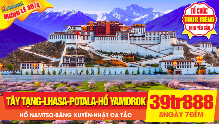 Tour du lịch Lễ 30/4 Tây Tạng huyền bí | Lhasa - Cung điện Potala - Hồ Namtso - Hồ Yamdrok - Băng Xuyên - Nhật Ca Tắc (XIGAZÊ)