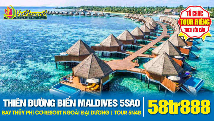 DU LỊCH MALDIVES - BAY THUỶ PHI CƠ & NGHỈ DƯỠNG RESORT 5SAO CAO CẤP NGOÀI ĐẠI DƯƠNG 5N4Đ