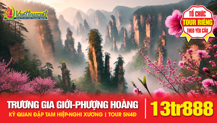 Tour du lịch Trương Gia Giới - Phượng Hoàng Cổ Trấn - Nghi Xương - Kỳ quan Đập Tam Hiệp - Charter bay thẳng 5N4Đ