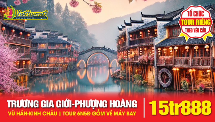 Tour du lịch Vũ Hán - Kinh Châu - Trương Gia Giới - Phượng Hoàng Cổ Trấn 6N5Đ
