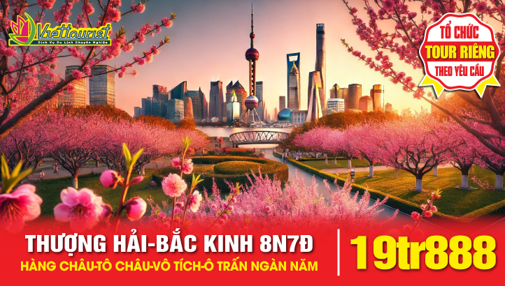 Tour Du lịch Bắc Kinh - Thượng Hải - Hàng Châu - Tô Châu - Vô Tích - Ô Trấn - trải nghiệm tất tần tật | Tour Trung Quốc 7N7Đ