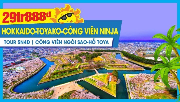 Du lịch HOKKAIDO - NHẬT BẢN mùa hè 5N4Đ | Hakodate - công viên ngôi sao - Toyako - Hồ Toya - Noboribetsu - Công viên Ninja