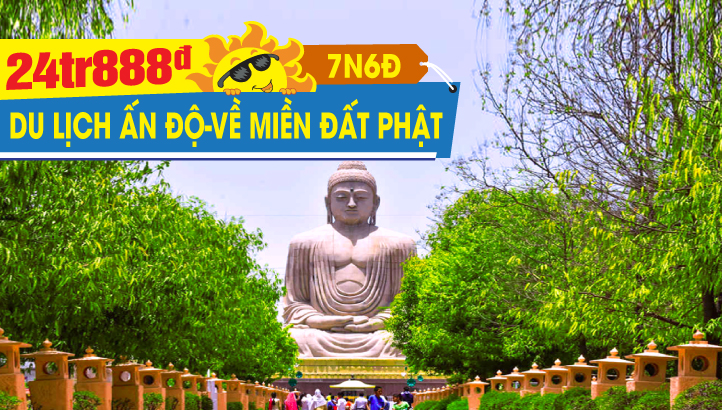 Tour hè hành hương đất Phật Ấn Độ - Tứ Động Tâm - Lumbini - Bodh Gaya - Varanasi - Kushinagar 7N6Đ Bay thẳng New Delhi