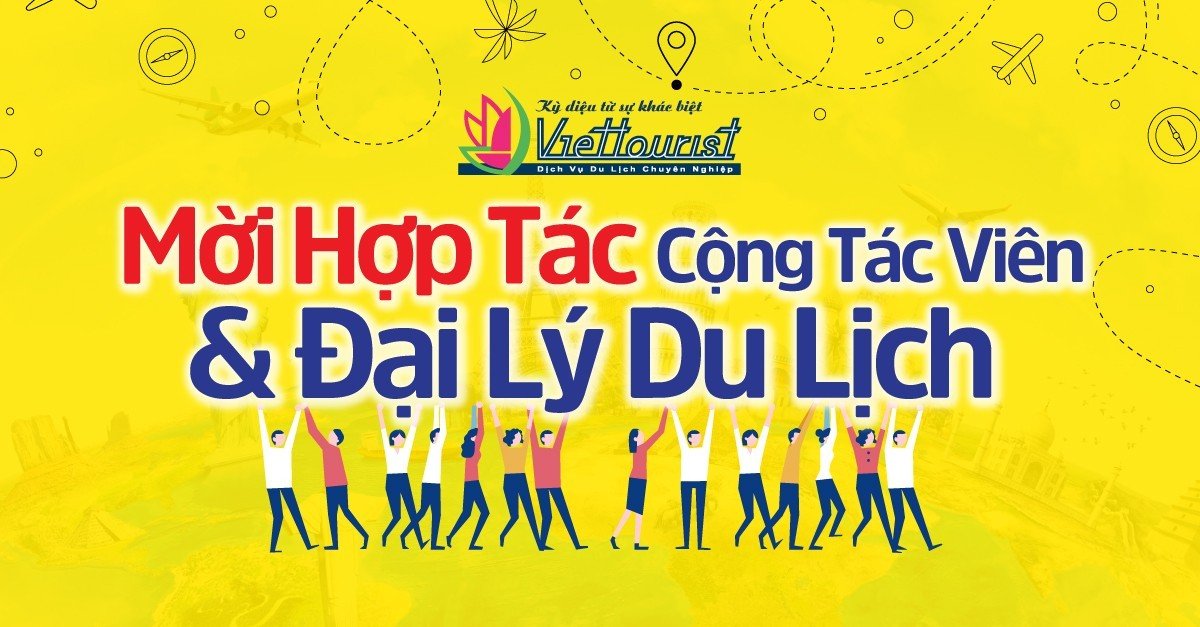 MỜI HỢP TÁC ĐẠI LÝ, CÔNG TÁC VIÊN CÙNG DU LỊCH VIETTOURIST