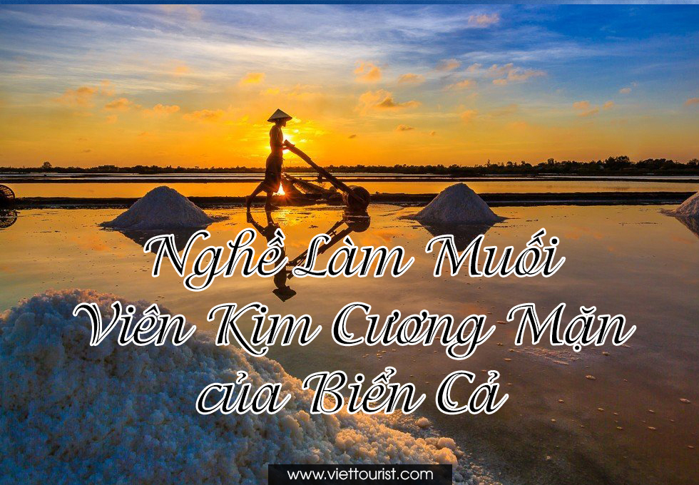 NGHỀ LÀM MUỐI - VIÊN KIM CƯƠNG MẶN CỦA BIỂN CẢ