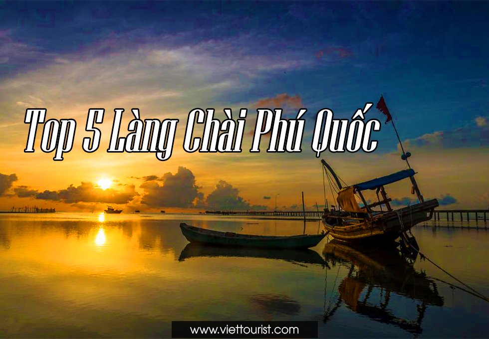 BẬT MÍ TOP 5 LÀNG CHÀI BÌNH YÊN NHẤT TẠI ĐẢO NGỌC PHÚ QUỐC