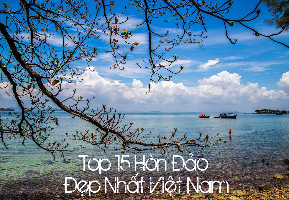 TOP 15 HÒN ĐẢO ĐẸP NHẤT VIỆT NAM (Phần 2)
