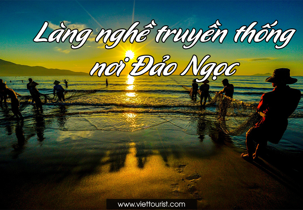 LÀNG NGHỀ TRUYỀN THỐNG – NƠI LƯU GIỮ VĂN HÓA NƠI ĐẢO NGỌC