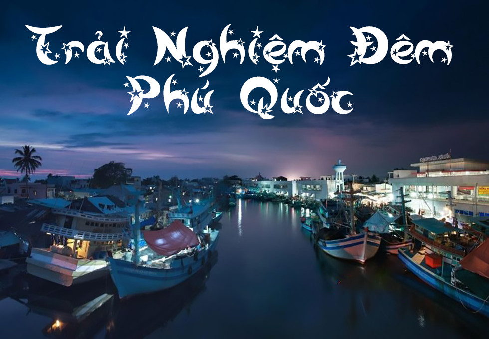 TRẢI NGHIỆM VỀ ĐÊM TẠI PHÚ QUỐC